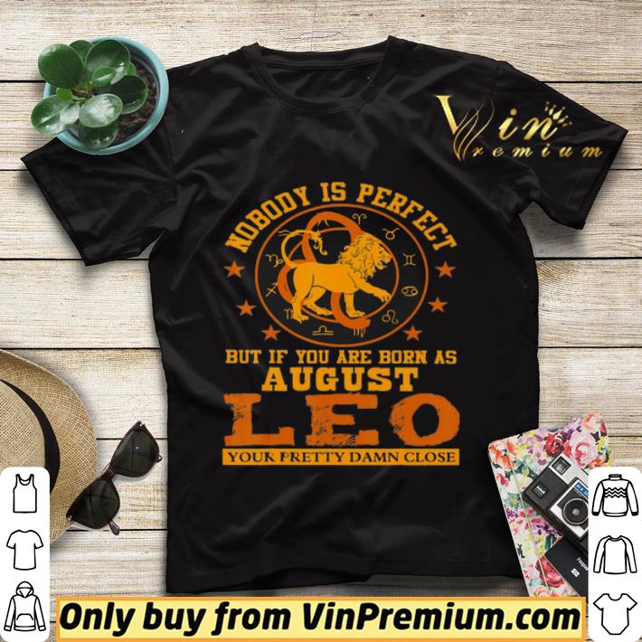 Nobody Is Perfect But If You Are Born As August Leo Your Pretty Damn Close shirt sweater 89c5b3ca nobody is perfect but if you are born as august leo your pretty damn close shirt sweater 4 - Nobody Is Perfect But If You Are Born As August Leo Your Pretty Damn Close shirt sweater
