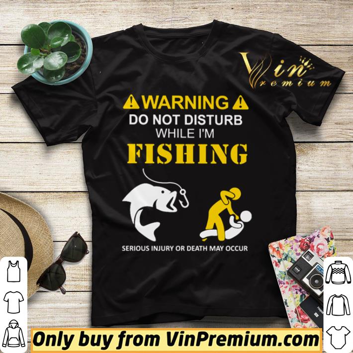 9cde12b6 warning do not disturb while i m fishing serious injury or death may occur shirt sweater 4 - Warning do not disturb while i’m fishing serious injury or death may occur shirt sweater