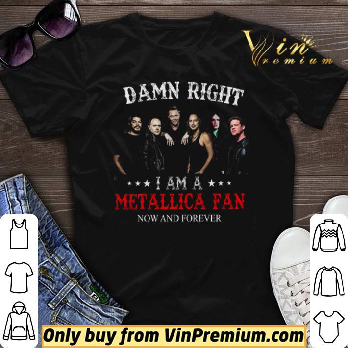 Damn Right I Am A Metallica Fan Now And Forever shirt sweater