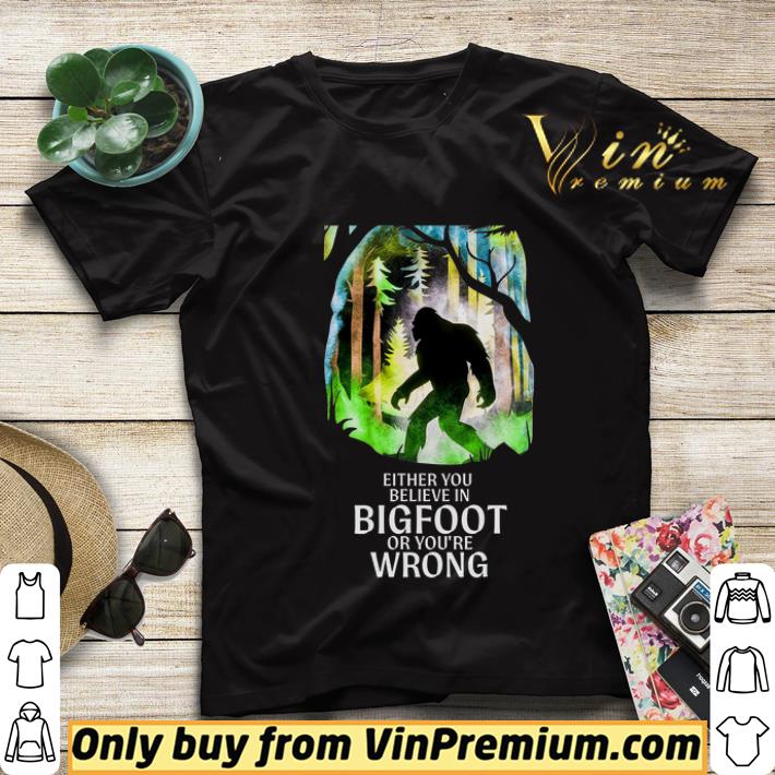 ac18f2d8 either you believe in bigfoot or you re wrong shirt sweater 4 - Either You Believe In Bigfoot Or You're Wrong shirt sweater