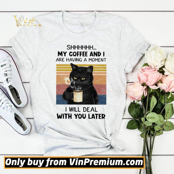Cat shhh my coffee and I are having a moment I will deal with you later vintage shirt sweater b01fb402 cat shhh my coffee and i are having a moment i will deal with you later vintage shirt sweater 4 - Cat shhh my coffee and I are having a moment I will deal with you later vintage shirt sweater