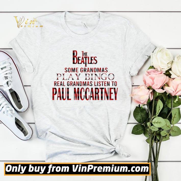 Official The Beatles Some Grandmas Play Bingo Real Gradmas Listen To Paul Mccartney shirt sweater b1d4be15 official the beatles some grandmas play bingo real gradmas listen to paul mccartney shirt sweater 4 - Official The Beatles Some Grandmas Play Bingo Real Gradmas Listen To Paul Mccartney shirt sweater