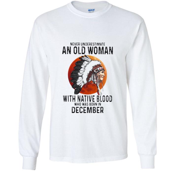 Awesome Never Underestimate An Old Woman With Native Blood Who Was Born In December Sunset shirt b4d46818 awesome never underestimate an old woman with native blood who was born in december sunset shirt 4 - Awesome Never Underestimate An Old Woman With Native Blood Who Was Born In December Sunset shirt