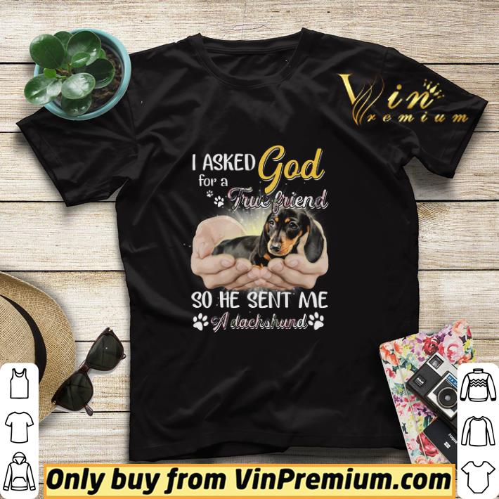 I Asked God For A True Friend So He Sent Me A Dachshund shirt sweater b775a356 i asked god for a true friend so he sent me a dachshund shirt sweater 4 - I Asked God For A True Friend So He Sent Me A Dachshund shirt sweater
