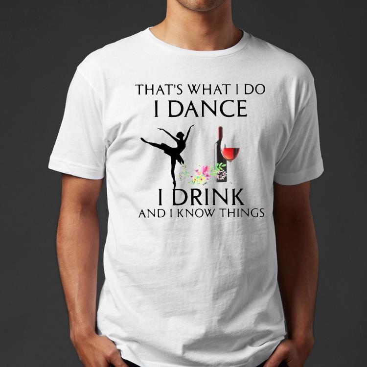 That’s what I do I dance I drink and I know things Shirt b8b5b438 that s what i do i dance i drink and i know things shirt 4 - That’s what I do I dance I drink and I know things Shirt