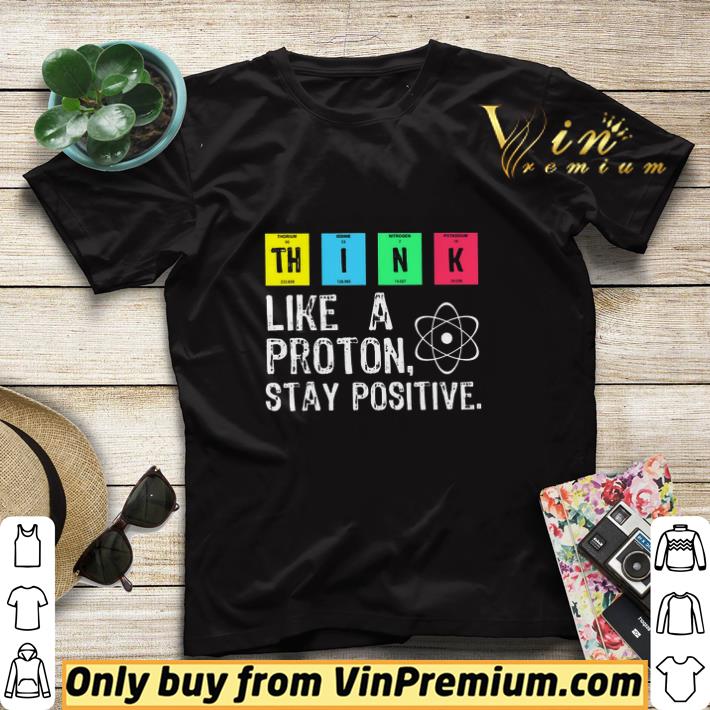 cbf80ebc think like a proton stay positive shirt sweater 4 - Think Like A Proton Stay Positive shirt sweater