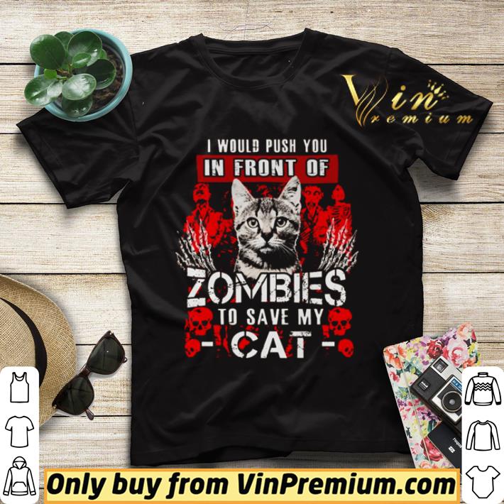ce6f3c97 i would push you in front of zombies to save my cat shirt sweater 4 - I would push you in front of zombies to save my cat shirt sweater