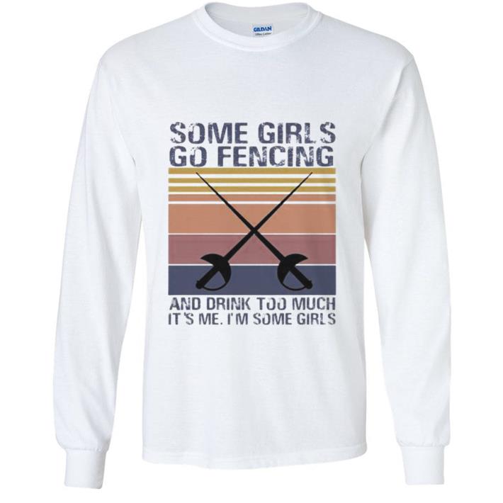 cf1c8e05 hot vintage some girls go fencing and drink too much it s me i m some girls shirt 4 - Hot Vintage Some Girls Go Fencing And Drink Too Much It’s Me I’m Some Girls shirt
