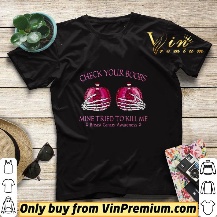 Check Your Boobs Mine Tried To Kill Me Breast Cancer Awareness shirt sweater d880c0e0 check your boobs mine tried to kill me breast cancer awareness shirt sweater 4 - Check Your Boobs Mine Tried To Kill Me Breast Cancer Awareness shirt sweater