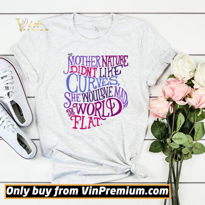 If Mother Nature Didn't Like Curves She Would've Made The World Flat shirt sweater ecb4f331 if mother nature didn t like curves she would ve made the world flat shirt sweater 4 - If Mother Nature Didn't Like Curves She Would've Made The World Flat shirt sweater