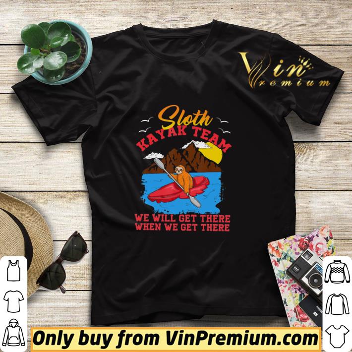 f2b616b9 sloth kayak team we will get there when we get there in the mountain shirt sweater 4 - Sloth Kayak Team We Will Get There When We Get There In The Mountain shirt sweater