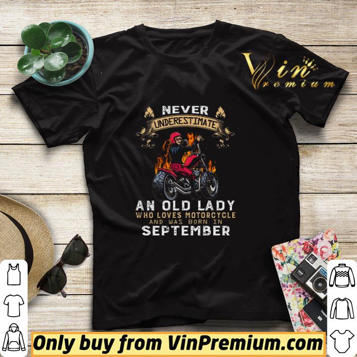 f414d7a3 never undersestimate an old lady who loves motorcycle and was born in september shirt sweater 4 - Never Undersestimate An Old Lady Who Loves Motorcycle And Was Born In September shirt sweater