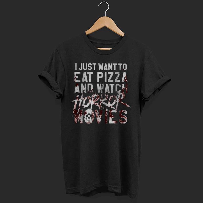 Premium I Just Want To Eat Pizza And Watch Horror Movies Shirt