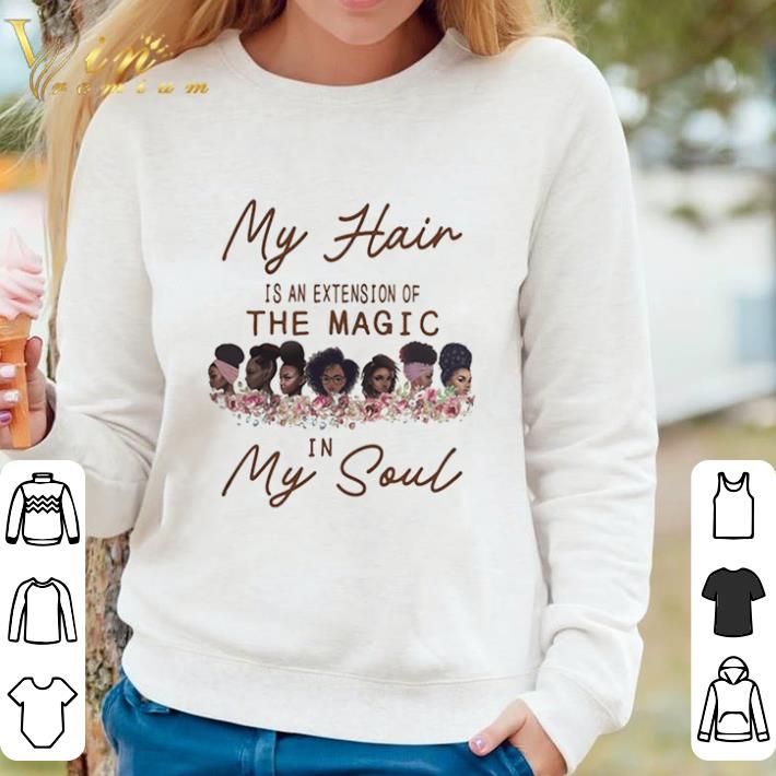 04655694 premium my hair is an extension of the magic in my soul black girls shirt sweater 4 - Premium My Hair Is An Extension Of The Magic In My Soul Black Girls shirt sweater