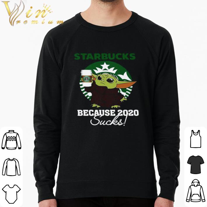 0b6e3f2e original baby yoda starbucks because 2020 sucks shirt sweater 4 - Original Baby Yoda Starbucks Because 2020 Sucks shirt sweater
