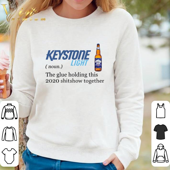 11052e0b awesome keystone light the glue holding this 2020 shitshow together shirt sweater 4 - Awesome Keystone Light The Glue Holding This 2020 Shitshow Together shirt sweater