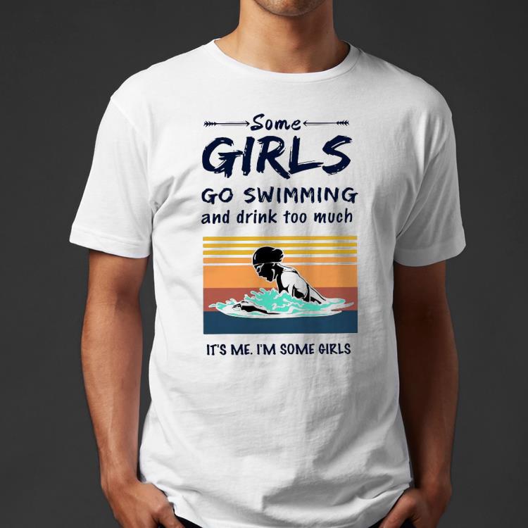 Nice Some girls go swimming and drink too much it's drink too much it's me I'm some girls vintage Shirt 22e93484 nice some girls go swimming and drink too much it s drink too much it s me i m some girls vintage shirt 4 - Nice Some girls go swimming and drink too much it's drink too much it's me I'm some girls vintage Shirt