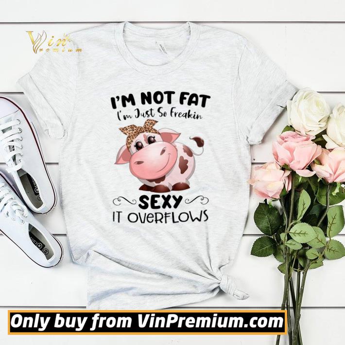 Top Cow I'm Not Fat I'm Just So Freakin Sexy It Overflows shirt sweater 25cfb98c top cow i m not fat i m just so freakin sexy it overflows shirt sweater 4 - Top Cow I'm Not Fat I'm Just So Freakin Sexy It Overflows shirt sweater