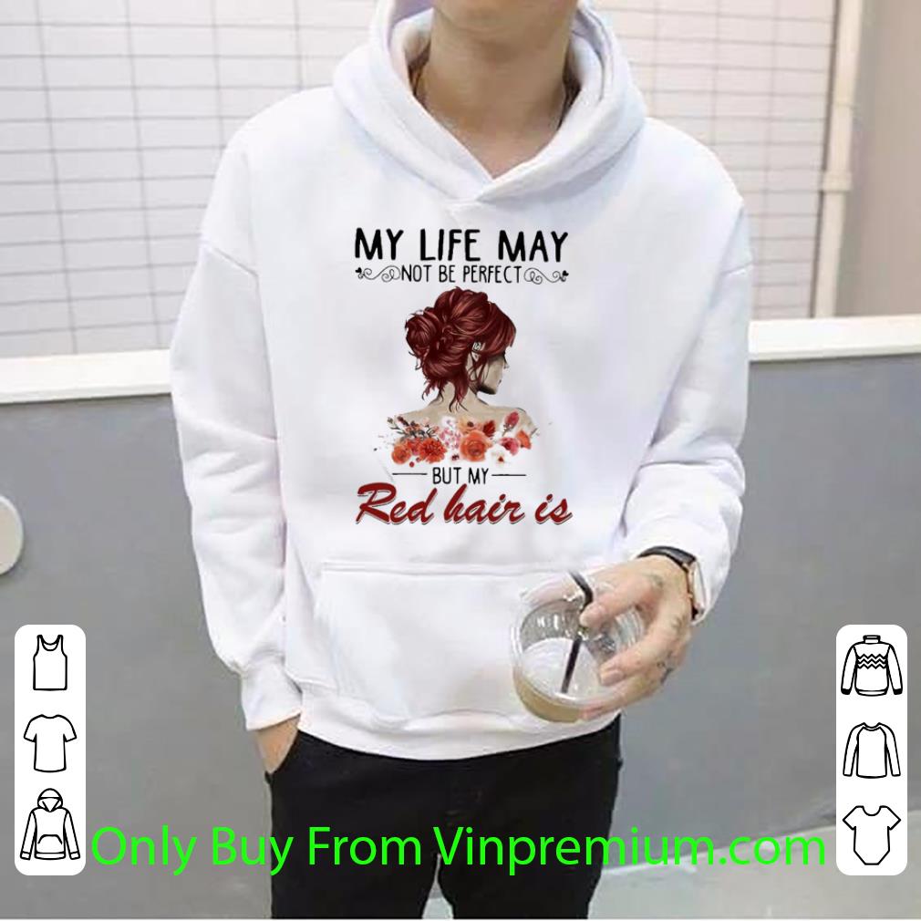 27b475ae hot my life may not be perfect but my red hair is shirt 4 - Hot My Life May Not Be Perfect But My Red Hair Is shirt