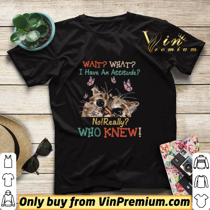 Awesome Cat Wait What I Have An Attitude No Really Who Knew shirt sweater 2a99bdb3 awesome cat wait what i have an attitude no really who knew shirt sweater 4 - Awesome Cat Wait What I Have An Attitude No Really Who Knew shirt sweater
