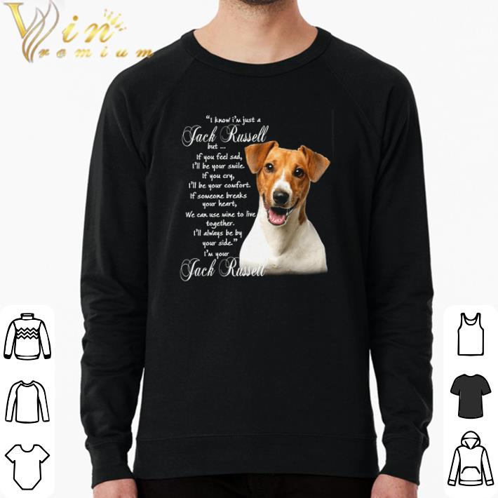 3e187a9f original i know i m just a jack russell but if you feel sad shirt 4 - Original I know I’m just a Jack Russell but if you feel sad shirt