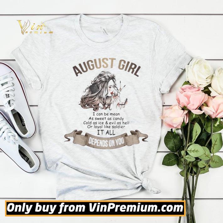 August girl i can be mean as sweet as candy cold as ice and evil as hell or loyal like soldier it all depends on you shirt sweater 43e5706d august girl i can be mean as sweet as candy cold as ice and evil as hell or loyal like soldier it all depends on you shirt sweater 4 - August girl i can be mean as sweet as candy cold as ice and evil as hell or loyal like soldier it all depends on you shirt sweater