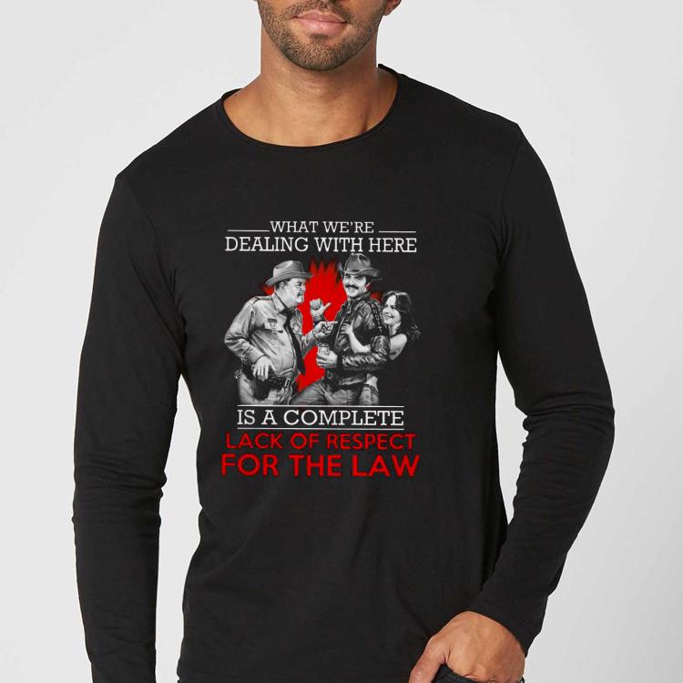 43f4639a what we re dealing with here is a complete lack of respect for the law shirt 4 - What We’re Dealing With Here Is A Complete Lack Of Respect For The Law Shirt