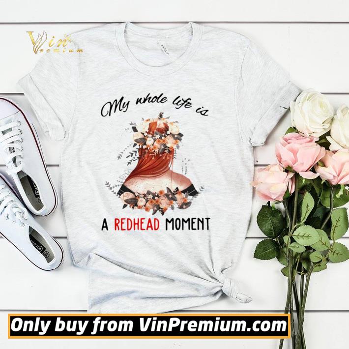 4863a4c5 funny floral my whole life is a redhead moment shirt sweater 4 - Funny Floral My Whole Life Is A Redhead Moment shirt sweater