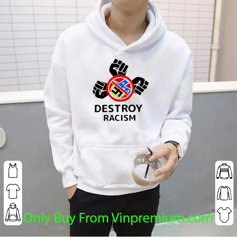 4aefa865 nice destroy racism shirt 4 - Nice Destroy Racism shirt