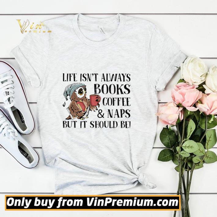 Original Life Isn’t Always Books Coffee And Naps But It Should Be Owl shirt sweater 4ca51e2e original life isn t always books coffee and naps but it should be owl shirt sweater 4 - Original Life Isn’t Always Books Coffee And Naps But It Should Be Owl shirt sweater