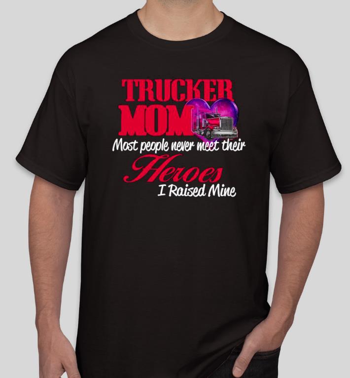 4f1c1687 nice trucker mom most people never meet their heroes i raised mine shirt 4 - Nice Trucker Mom Most People Never Meet Their Heroes I Raised Mine Shirt