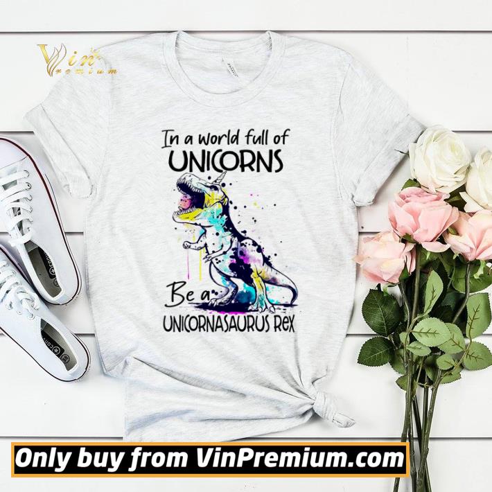 In a world full of Unicorns be a Unicornasaurus Rex shirt sweater 51c7286b in a world full of unicorns be a unicornasaurus rex shirt sweater 4 - In a world full of Unicorns be a Unicornasaurus Rex shirt sweater