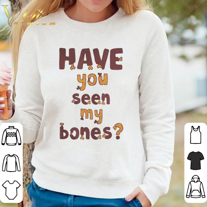 67043069 awesome have you seen my bones shirt sweater 4 - Awesome Have you seen my bones shirt sweater