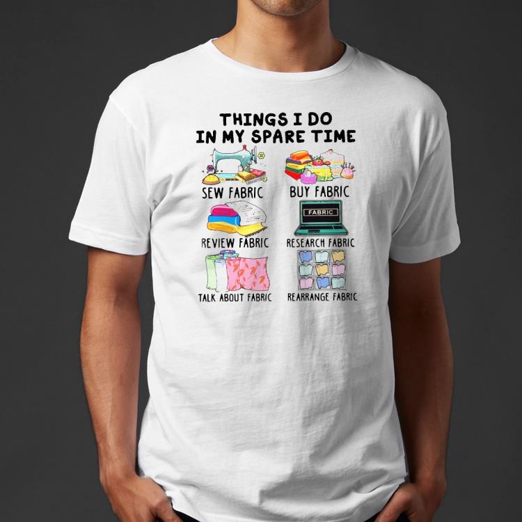 Things I Do In My Spare Time Saw Fabric and Buy Fabric Shirt 774e6c43 things i do in my spare time saw fabric and buy fabric shirt 4 - Things I Do In My Spare Time Saw Fabric and Buy Fabric Shirt