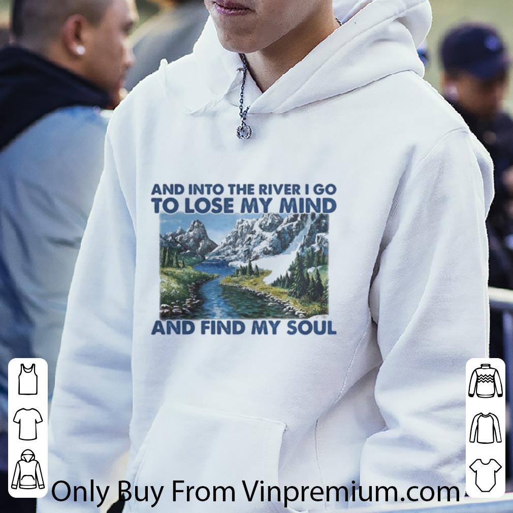 Official Nature And Into The River I Go To Lose My Mind And Find My Soul shirt 797f3ee3 official nature and into the river i go to lose my mind and find my soul shirt 4 - Official Nature And Into The River I Go To Lose My Mind And Find My Soul shirt