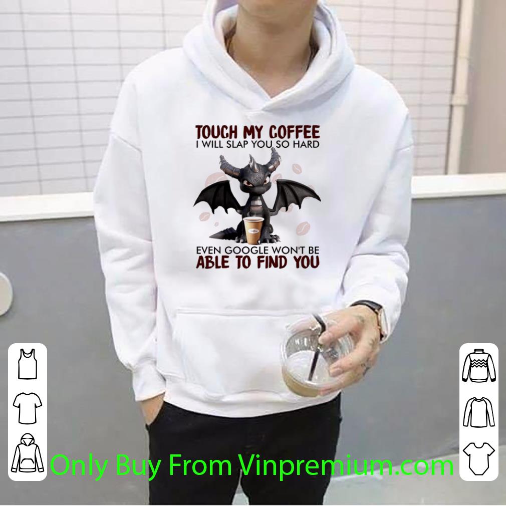 7c119e28 top dragon touch coffee i will slap you so hard even google shirt 4 - Top Dragon Touch Coffee I Will Slap You So Hard Even Google shirt