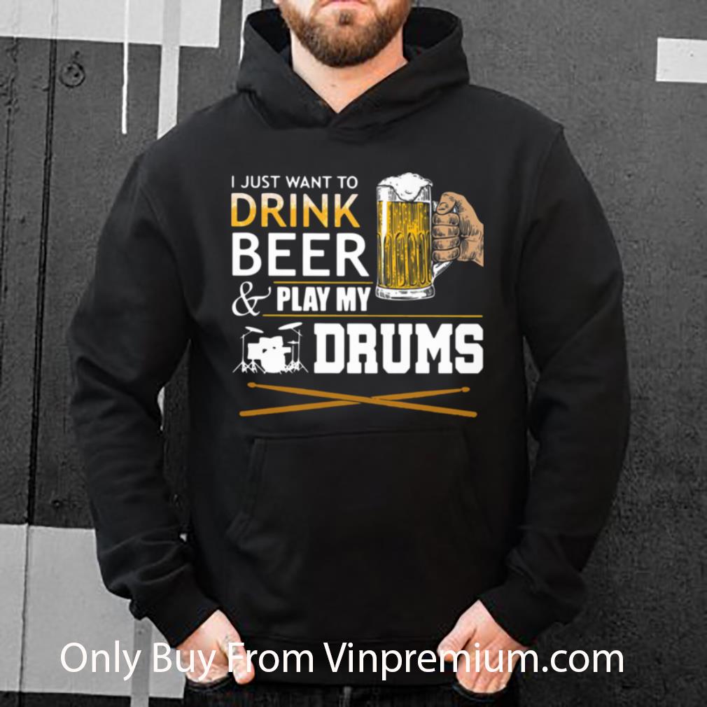 Nice I Just Want To Drink Beer And Play My Drums shirt 82029ede nice i just want to drink beer and play my drums shirt 4 - Nice I Just Want To Drink Beer And Play My Drums shirt