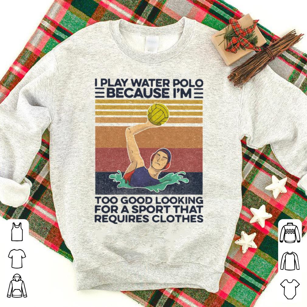 Hot I Play Water Polo Because I’m Too Good Looking For A Sport That Requires Clothes Vintage shirt 9213ecc2 hot i play water polo because i m too good looking for a sport that requires clothes vintage shirt 4 - Hot I Play Water Polo Because I’m Too Good Looking For A Sport That Requires Clothes Vintage shirt