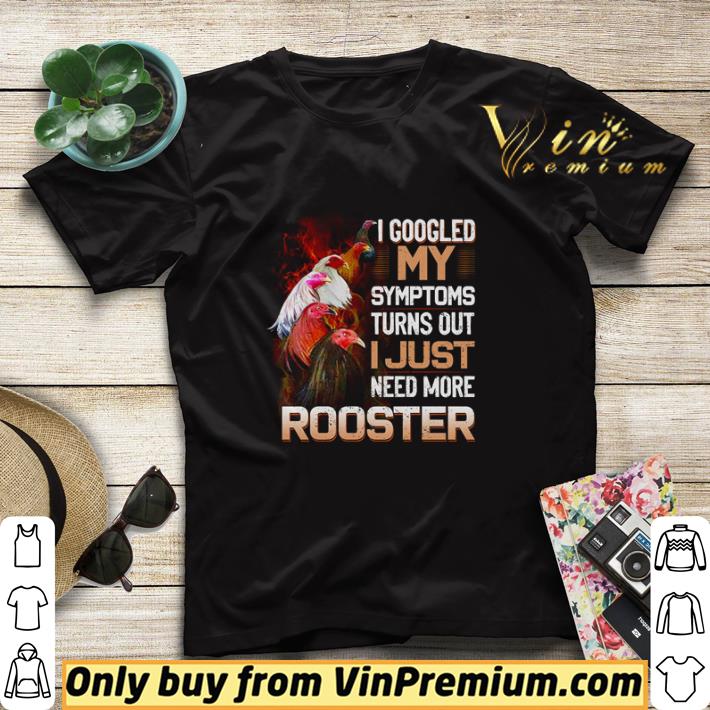 99b68b7e awesome chicken i googled my symptoms turns out i just need more rooster shirt sweater 4 - Awesome Chicken I googled my symptoms turns out i just need more rooster shirt sweater