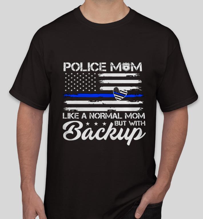9abfd0f2 nice police mom like a normal mom but with backup shirt 4 - Nice Police Mom Like A Normal Mom But With Backup Shirt