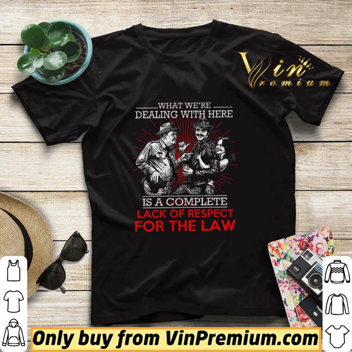 9c873eaf what we re dealing with here is a complete lack of respect for the law shirt sweater 4 - What We're Dealing With Here Is A Complete Lack Of Respect For The Law shirt sweater