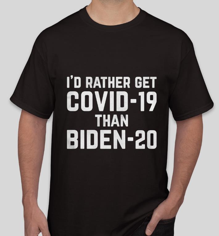 9e77b981 nice i d rather get covid 19 than joe biden 20 shirt 4 - Nice I’d rather get Covid 19 than Joe Biden 20 Shirt