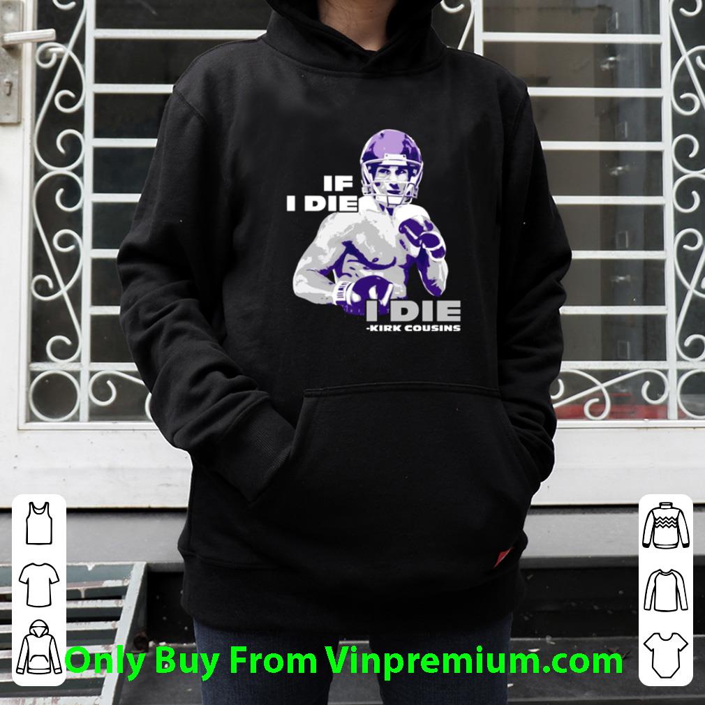 ae6af175 great minnesota vikings if i die i die kirk cousins shirt 4 - Great Minnesota Vikings If I Die I Die Kirk Cousins shirt