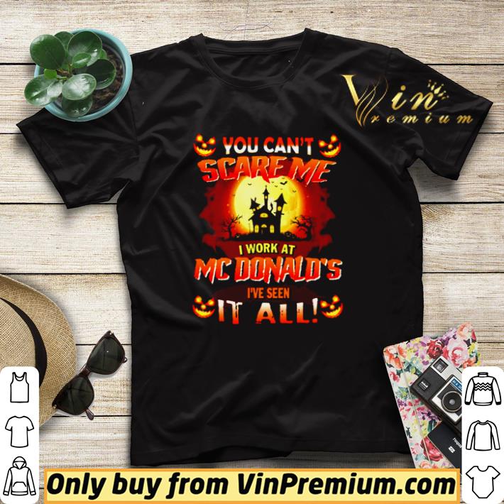 bc84ec4e pretty you can t scare me i work at mcdonald s i ve seen it all shirt sweater 4 - Pretty You can’t scare me I work at Mcdonald’s I’ve seen it all shirt sweater