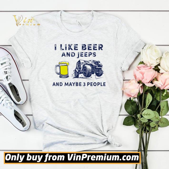 bff23ee4 i like beer and jeeps and maybe 3 people shirt sweater 4 - I like beer and jeeps and maybe 3 people shirt sweater