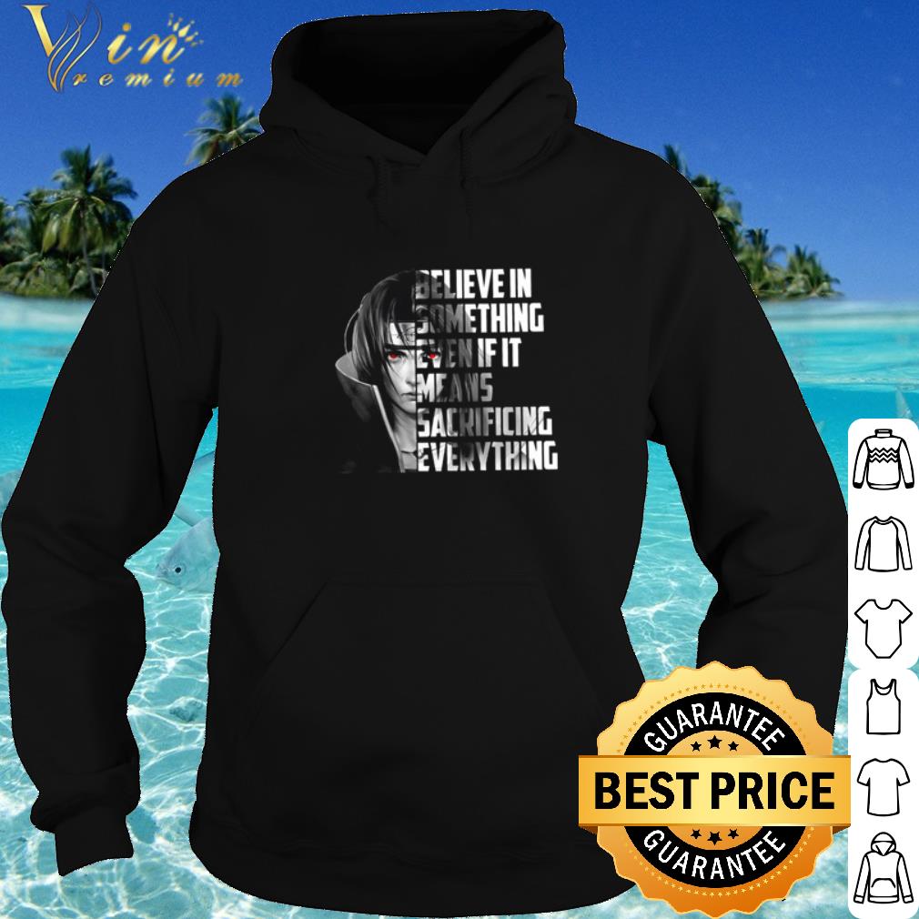 c0498c28 official uchiha sasuke believe in something even ì it means sacrificing everything shirt 4 - Official Uchiha Sasuke Believe in something even ì it means sacrificing everything shirt