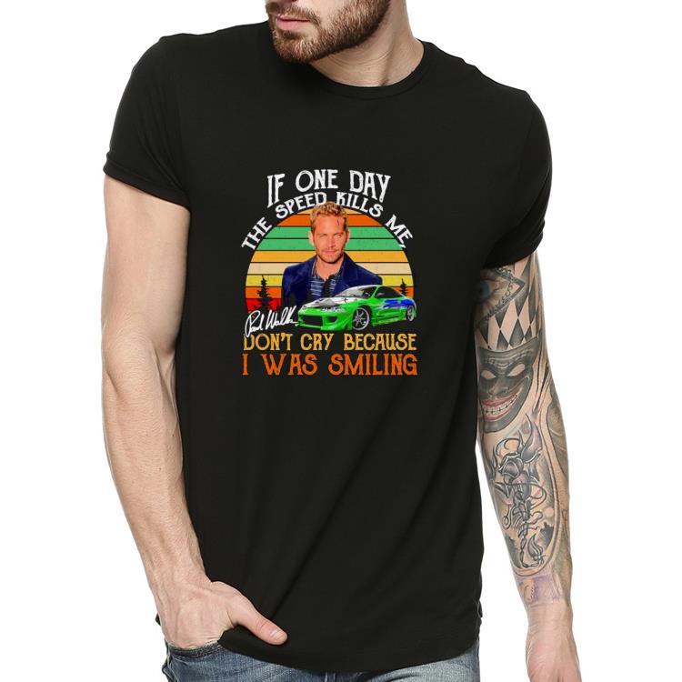 Nice Paul Walker if one day the speed kills Me don’t cry because I was smiling signature vintage Shirt c127142f nice paul walker if one day the speed kills me don t cry because i was smiling signature vintage shirt 4 - Nice Paul Walker if one day the speed kills Me don’t cry because I was smiling signature vintage Shirt