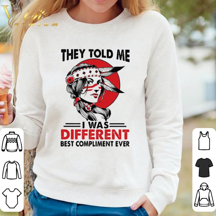 Hot They Told Me I Was Different Best Compliment Ever Girl shirt sweater c42ca6a0 hot they told me i was different best compliment ever girl shirt sweater 4 - Hot They Told Me I Was Different Best Compliment Ever Girl shirt sweater