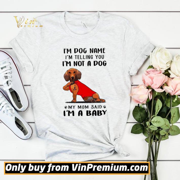 Dachshund I'm Dog Name I'm Telling You I'm Not A Dog My Mom Said I'm A Baby shirt sweater c6db0427 dachshund i m dog name i m telling you i m not a dog my mom said i m a baby shirt sweater 4 - Dachshund I'm Dog Name I'm Telling You I'm Not A Dog My Mom Said I'm A Baby shirt sweater