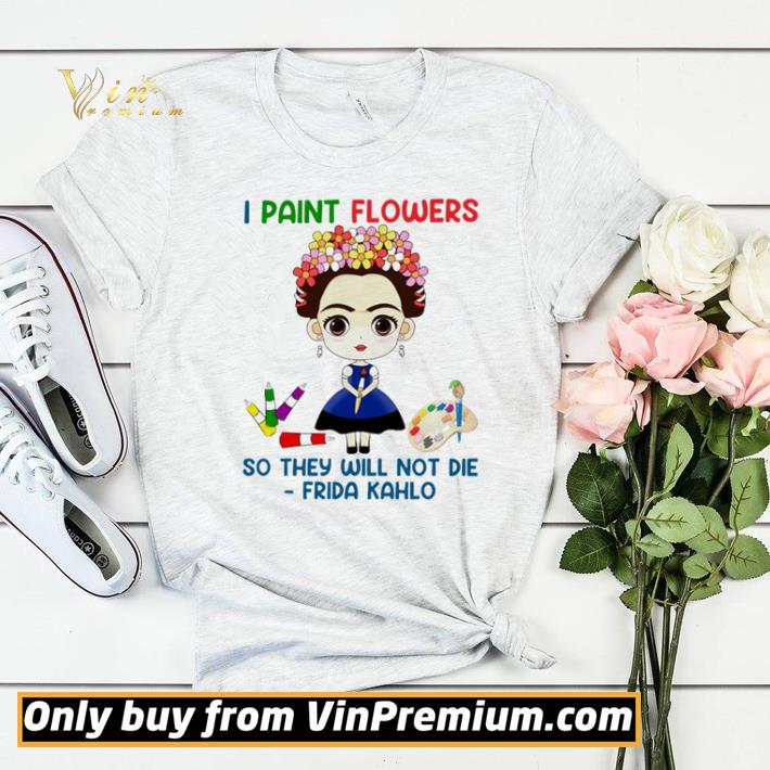 Art Teacher I paint flowers so they will not die Frida Kahlo shirt sweater d1e4d5d4 art teacher i paint flowers so they will not die frida kahlo shirt sweater 4 - Art Teacher I paint flowers so they will not die Frida Kahlo shirt sweater